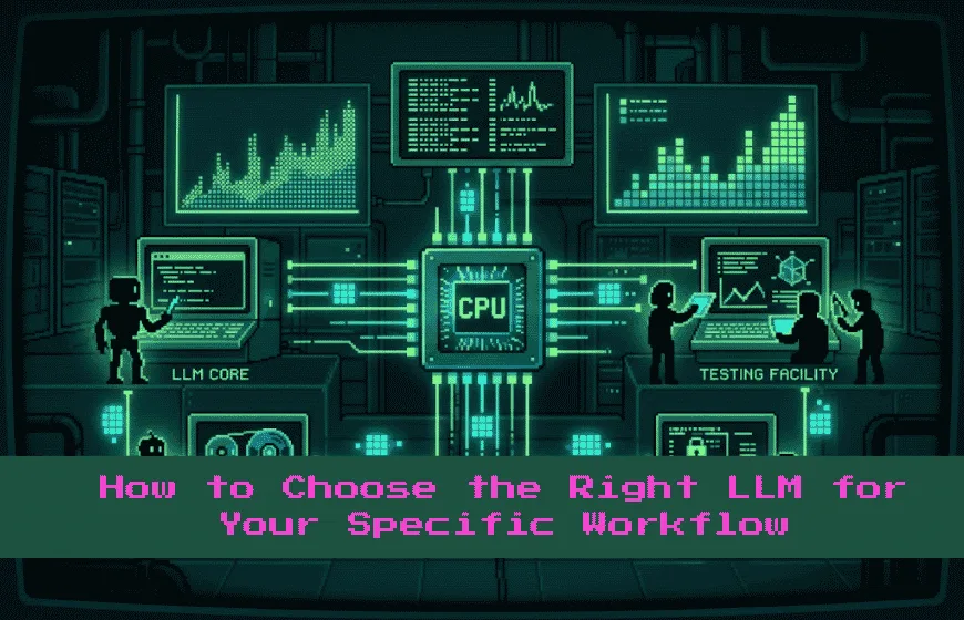 How to Choose the Right LLM for Your Specific Workflow